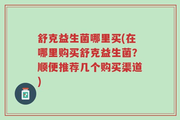 舒克益生菌哪里买(在哪里购买舒克益生菌?顺便推荐几个购买渠道)-第1张图片-超越 舒克益生菌哪里买(在哪里购买舒克益生菌?顺便推荐几个购买渠道)-第1张图片-超越