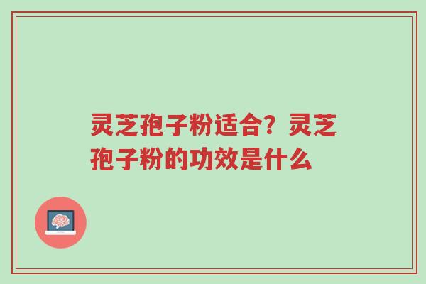 灵芝孢子粉适合?灵芝孢子粉的功效是什么-第1张图片-超越 灵芝孢子粉适合?灵芝孢子粉的功效是什么-第1张图片-超越