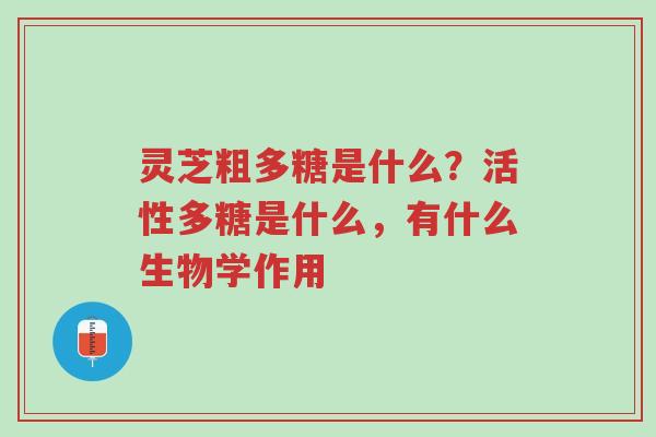 灵芝粗多糖是什么?活性多糖是什么,有什么生物学作用-第1张图片-超越 灵芝粗多糖是什么?活性多糖是什么,有什么生物学作用-第1张图片-超越