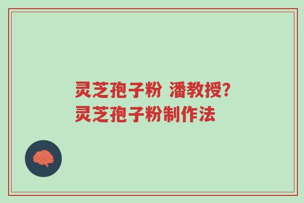 灵芝孢子粉 潘教授?灵芝孢子粉制作法-第1张图片-超越 灵芝孢子粉 潘教授?灵芝孢子粉制作法-第1张图片-超越