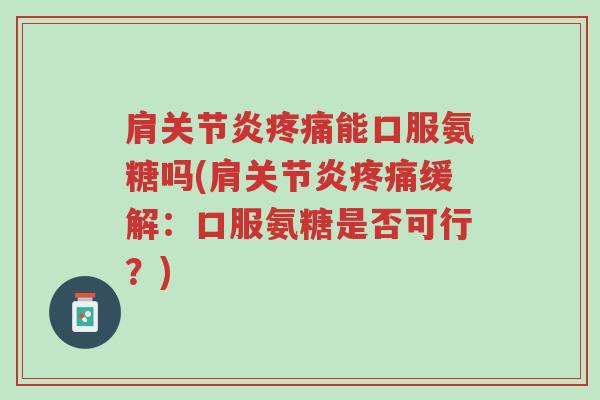 肩关节炎疼痛能口服氨糖吗(肩关节炎疼痛缓解:口服氨糖是否可行?)-第1张图片-超越 肩关节炎疼痛能口服氨糖吗(肩关节炎疼痛缓解:口服氨糖是否可行?)-第1张图片-超越