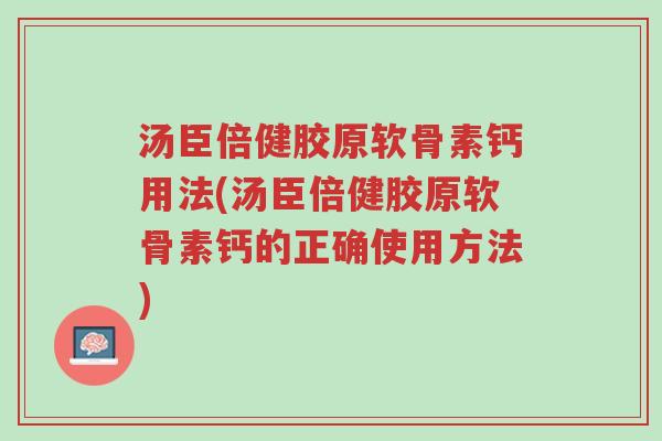 汤臣倍健胶原软骨素钙用法(汤臣倍健胶原软骨素钙的正确使用方法)-第1张图片-超越 汤臣倍健胶原软骨素钙用法(汤臣倍健胶原软骨素钙的正确使用方法)-第1张图片-超越