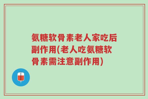 氨糖软骨素老人家吃后副作用(老人吃氨糖软骨素需注意副作用)-第1张图片-超越 氨糖软骨素老人家吃后副作用(老人吃氨糖软骨素需注意副作用)-第1张图片-超越