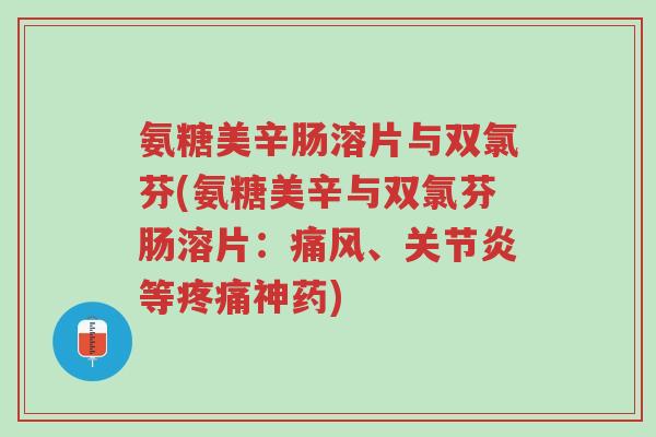 氨糖美辛肠溶片与双氯芬(氨糖美辛与双氯芬肠溶片:痛风、关节炎等疼痛神药)-第1张图片-超越 氨糖美辛肠溶片与双氯芬(氨糖美辛与双氯芬肠溶片:痛风、关节炎等疼痛神药)-第1张图片-超越
