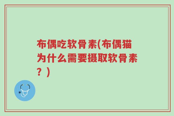 布偶吃软骨素(布偶猫为什么需要摄取软骨素?)-第1张图片-超越 布偶吃软骨素(布偶猫为什么需要摄取软骨素?)-第1张图片-超越