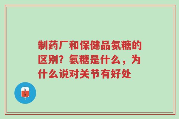 制药厂和保健品氨糖的区别?氨糖是什么,为什么说对关节有好处-第1张图片-超越 制药厂和保健品氨糖的区别?氨糖是什么,为什么说对关节有好处-第1张图片-超越