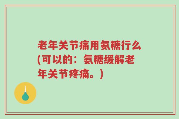 老年关节痛用氨糖行么(可以的:氨糖缓解老年关节疼痛。)-第1张图片-超越 老年关节痛用氨糖行么(可以的:氨糖缓解老年关节疼痛。)-第1张图片-超越
