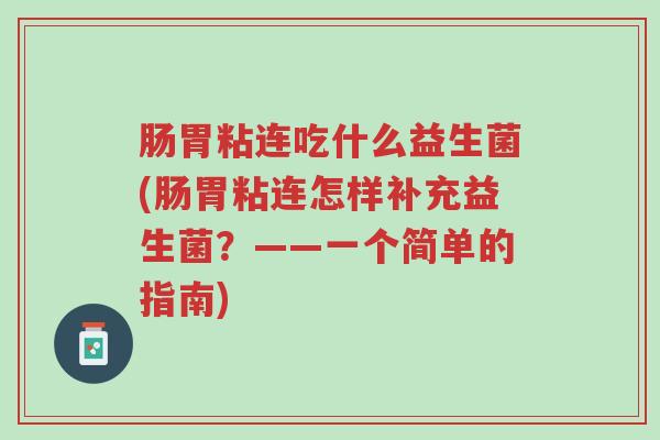 肠胃粘连吃什么益生菌(肠胃粘连怎样补充益生菌?——一个简单的指南)-第1张图片-超越 肠胃粘连吃什么益生菌(肠胃粘连怎样补充益生菌?——一个简单的指南)-第1张图片-超越