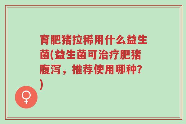 育肥猪拉稀用什么益生菌(益生菌可治疗肥猪腹泻,推荐使用哪种?)-第1张图片-超越 育肥猪拉稀用什么益生菌(益生菌可治疗肥猪腹泻,推荐使用哪种?)-第1张图片-超越
