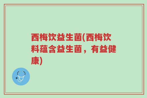西梅饮益生菌(西梅饮料蕴含益生菌,有益健康)-第1张图片-超越 西梅饮益生菌(西梅饮料蕴含益生菌,有益健康)-第1张图片-超越