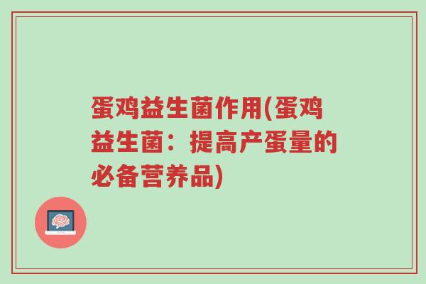 蛋鸡益生菌作用(蛋鸡益生菌:提高产蛋量的必备营养品)-第1张图片-超越 蛋鸡益生菌作用(蛋鸡益生菌:提高产蛋量的必备营养品)-第1张图片-超越