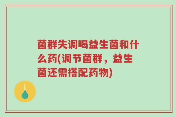 菌群失调喝益生菌和什么药(调节菌群,益生菌还需搭配药物)-第1张图片-超越 菌群失调喝益生菌和什么药(调节菌群,益生菌还需搭配药物)-第1张图片-超越