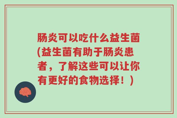 肠炎可以吃什么益生菌(益生菌有助于肠炎患者,了解这些可以让你有更好的食物选择!)-第1张图片-超越 肠炎可以吃什么益生菌(益生菌有助于肠炎患者,了解这些可以让你有更好的食物选择!)-第1张图片-超越