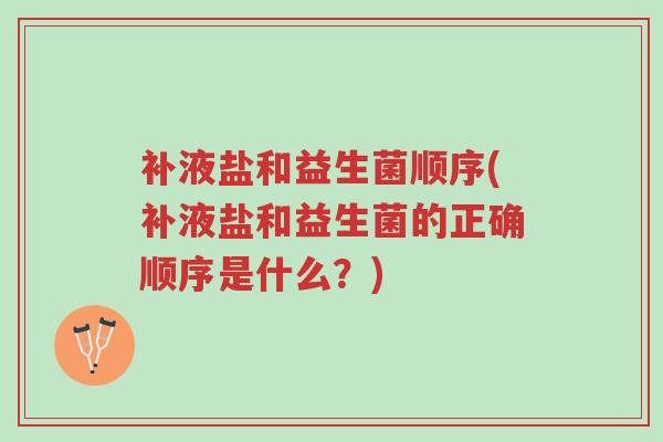 补液盐和益生菌顺序(补液盐和益生菌的正确顺序是什么?)-第1张图片-超越 补液盐和益生菌顺序(补液盐和益生菌的正确顺序是什么?)-第1张图片-超越