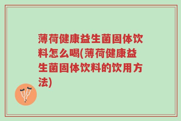 薄荷健康益生菌固体饮料怎么喝(薄荷健康益生菌固体饮料的饮用方法)-第1张图片-超越 薄荷健康益生菌固体饮料怎么喝(薄荷健康益生菌固体饮料的饮用方法)-第1张图片-超越