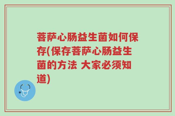 菩萨心肠益生菌如何保存(保存菩萨心肠益生菌的方法 大家必须知道)-第1张图片-超越 菩萨心肠益生菌如何保存(保存菩萨心肠益生菌的方法 大家必须知道)-第1张图片-超越