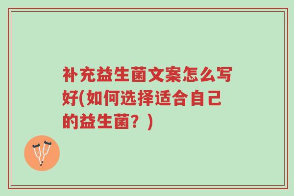 补充益生菌文案怎么写好(如何选择适合自己的益生菌?)-第1张图片-超越 补充益生菌文案怎么写好(如何选择适合自己的益生菌?)-第1张图片-超越
