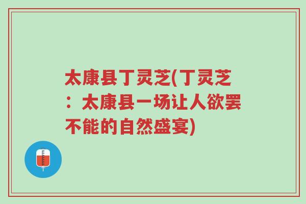 太康县丁灵芝(丁灵芝:太康县一场让人欲罢不能的自然盛宴)-第1张图片-超越 太康县丁灵芝(丁灵芝:太康县一场让人欲罢不能的自然盛宴)-第1张图片-超越