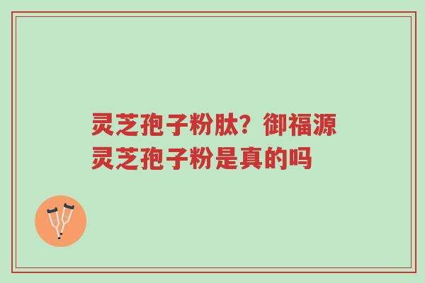 灵芝孢子粉肽?御福源灵芝孢子粉是真的吗-第1张图片-超越 灵芝孢子粉肽?御福源灵芝孢子粉是真的吗-第1张图片-超越