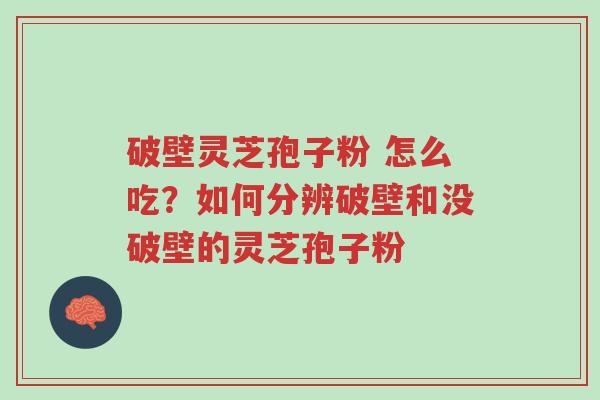 破壁灵芝孢子粉 怎么吃?如何分辨破壁和没破壁的灵芝孢子粉-第1张图片-超越 破壁灵芝孢子粉 怎么吃?如何分辨破壁和没破壁的灵芝孢子粉-第1张图片-超越