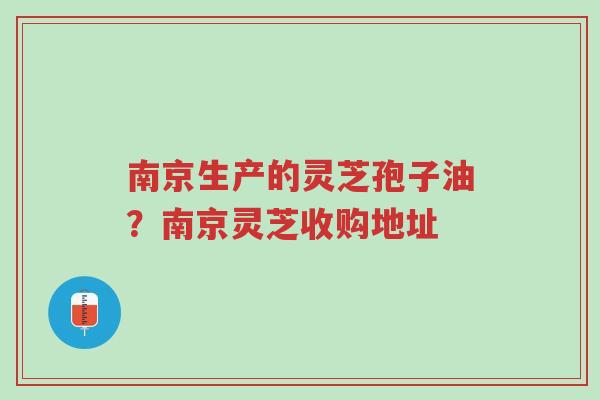 南京生产的灵芝孢子油?南京灵芝收购地址-第1张图片-超越 南京生产的灵芝孢子油?南京灵芝收购地址-第1张图片-超越