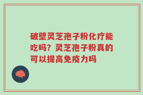 破壁灵芝孢子粉化疗能吃吗?灵芝孢子粉真的可以提高免疫力吗-第1张图片-超越 破壁灵芝孢子粉化疗能吃吗?灵芝孢子粉真的可以提高免疫力吗-第1张图片-超越