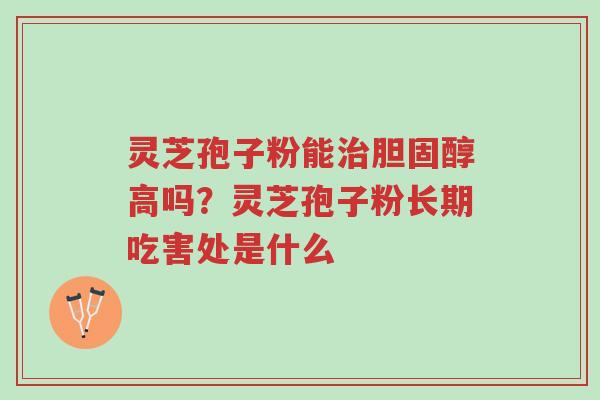 灵芝孢子粉能治胆固醇高吗?灵芝孢子粉长期吃害处是什么-第1张图片-超越 灵芝孢子粉能治胆固醇高吗?灵芝孢子粉长期吃害处是什么-第1张图片-超越