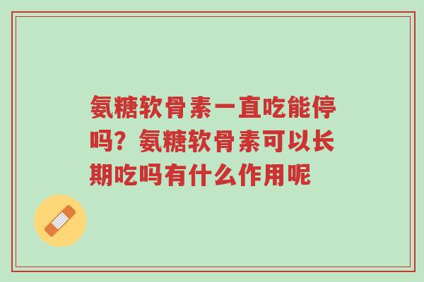氨糖软骨素一直吃能停吗?氨糖软骨素可以长期吃吗有什么作用呢-第1张图片-超越 氨糖软骨素一直吃能停吗?氨糖软骨素可以长期吃吗有什么作用呢-第1张图片-超越