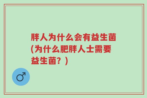 胖人为什么会有益生菌(为什么肥胖人士需要益生菌?)-第1张图片-超越 胖人为什么会有益生菌(为什么肥胖人士需要益生菌?)-第1张图片-超越