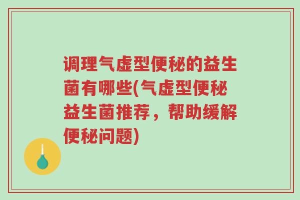 调理气虚型便秘的益生菌有哪些(气虚型便秘益生菌推荐,帮助缓解便秘问题)-第1张图片-超越 调理气虚型便秘的益生菌有哪些(气虚型便秘益生菌推荐,帮助缓解便秘问题)-第1张图片-超越