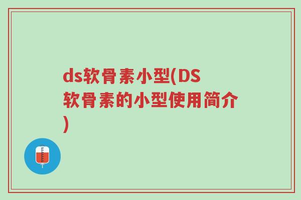 ds软骨素小型(DS软骨素的小型使用简介)-第1张图片-超越 ds软骨素小型(DS软骨素的小型使用简介)-第1张图片-超越