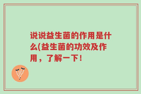 说说益生菌的作用是什么(益生菌的功效及作用,了解一下!-第1张图片-超越 说说益生菌的作用是什么(益生菌的功效及作用,了解一下!-第1张图片-超越