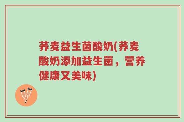 荞麦益生菌酸奶(荞麦酸奶添加益生菌,营养健康又美味)-第1张图片-超越 荞麦益生菌酸奶(荞麦酸奶添加益生菌,营养健康又美味)-第1张图片-超越