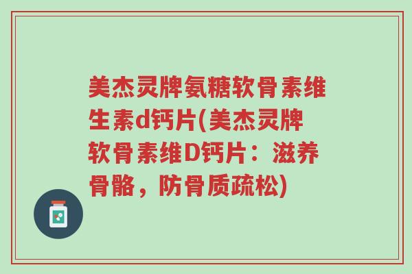 美杰灵牌氨糖软骨素维生素d钙片(美杰灵牌软骨素维D钙片:滋养骨骼,防骨质疏松)-第1张图片-超越 美杰灵牌氨糖软骨素维生素d钙片(美杰灵牌软骨素维D钙片:滋养骨骼,防骨质疏松)-第1张图片-超越