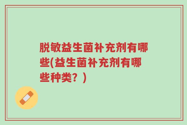 脱敏益生菌补充剂有哪些(益生菌补充剂有哪些种类?)-第1张图片-超越 脱敏益生菌补充剂有哪些(益生菌补充剂有哪些种类?)-第1张图片-超越