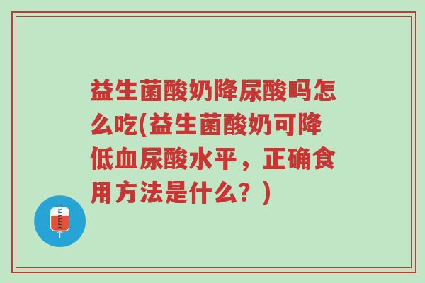 益生菌酸奶降尿酸吗怎么吃(益生菌酸奶可降低血尿酸水平,正确食用方法是什么?)-第1张图片-超越 益生菌酸奶降尿酸吗怎么吃(益生菌酸奶可降低血尿酸水平,正确食用方法是什么?)-第1张图片-超越
