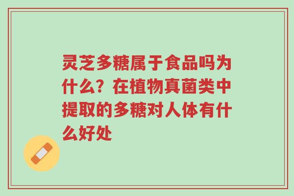 灵芝多糖属于食品吗为什么?在植物真菌类中提取的多糖对人体有什么好处-第1张图片-超越 灵芝多糖属于食品吗为什么?在植物真菌类中提取的多糖对人体有什么好处-第1张图片-超越