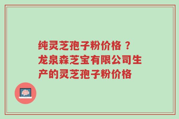 纯灵芝孢子粉价格 ?龙泉森芝宝有限公司生产的灵芝孢子粉价格-第1张图片-超越 纯灵芝孢子粉价格 ?龙泉森芝宝有限公司生产的灵芝孢子粉价格-第1张图片-超越