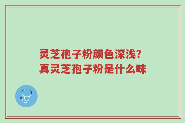 灵芝孢子粉颜色深浅?真灵芝孢子粉是什么味-第1张图片-超越 灵芝孢子粉颜色深浅?真灵芝孢子粉是什么味-第1张图片-超越
