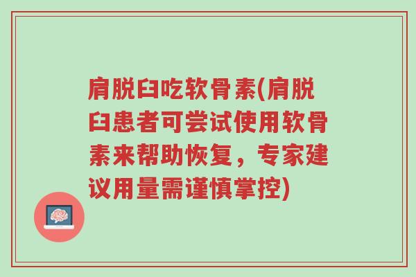 肩脱臼吃软骨素(肩脱臼患者可尝试使用软骨素来帮助恢复,专家建议用量需谨慎掌控)-第1张图片-超越 肩脱臼吃软骨素(肩脱臼患者可尝试使用软骨素来帮助恢复,专家建议用量需谨慎掌控)-第1张图片-超越
