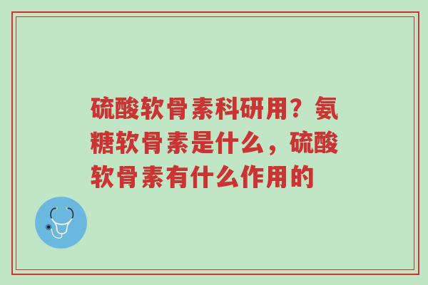 硫酸软骨素科研用?氨糖软骨素是什么,硫酸软骨素有什么作用的-第1张图片-超越 硫酸软骨素科研用?氨糖软骨素是什么,硫酸软骨素有什么作用的-第1张图片-超越