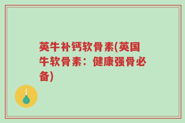英牛补钙软骨素(英国牛软骨素:健康强骨必备)-第1张图片-超越 英牛补钙软骨素(英国牛软骨素:健康强骨必备)-第1张图片-超越