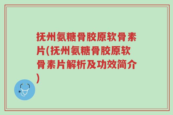 抚州氨糖骨胶原软骨素片(抚州氨糖骨胶原软骨素片解析及功效简介)-第1张图片-超越 抚州氨糖骨胶原软骨素片(抚州氨糖骨胶原软骨素片解析及功效简介)-第1张图片-超越