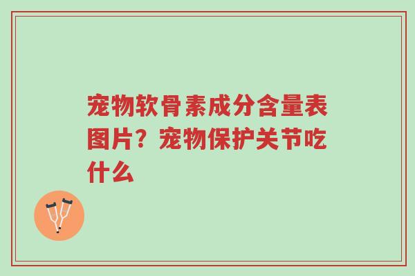 宠物软骨素成分含量表图片?宠物保护关节吃什么-第1张图片-超越 宠物软骨素成分含量表图片?宠物保护关节吃什么-第1张图片-超越