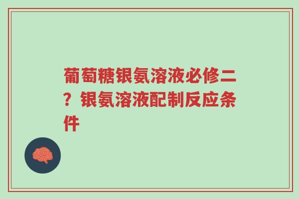 葡萄糖银氨溶液必修二?银氨溶液配制反应条件-第1张图片-超越 葡萄糖银氨溶液必修二?银氨溶液配制反应条件-第1张图片-超越