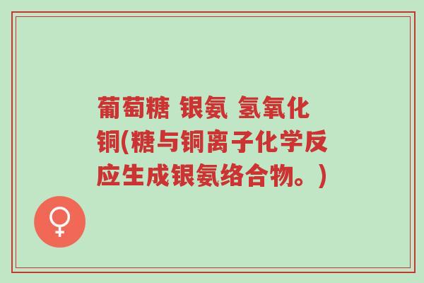 葡萄糖 银氨 氢氧化铜(糖与铜离子化学反应生成银氨络合物。)-第1张图片-超越 葡萄糖 银氨 氢氧化铜(糖与铜离子化学反应生成银氨络合物。)-第1张图片-超越