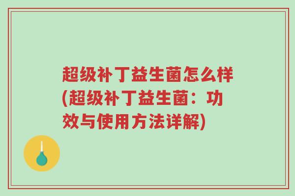 超级补丁益生菌怎么样(超级补丁益生菌:功效与使用方法详解)-第1张图片-超越 超级补丁益生菌怎么样(超级补丁益生菌:功效与使用方法详解)-第1张图片-超越