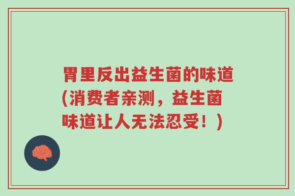 胃里反出益生菌的味道(消费者亲测，益生菌味道让人无法忍受！)-第1张图片-超越