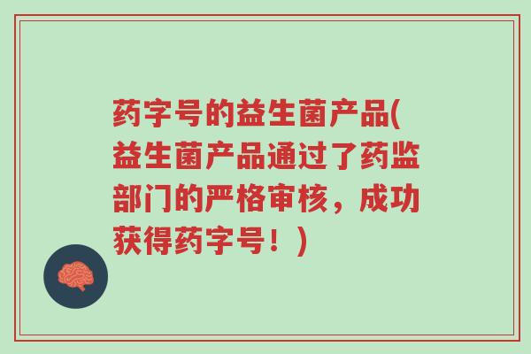 药字号的益生菌产品(益生菌产品通过了药监部门的严格审核,成功获得药字号!)-第1张图片-超越 药字号的益生菌产品(益生菌产品通过了药监部门的严格审核,成功获得药字号!)-第1张图片-超越