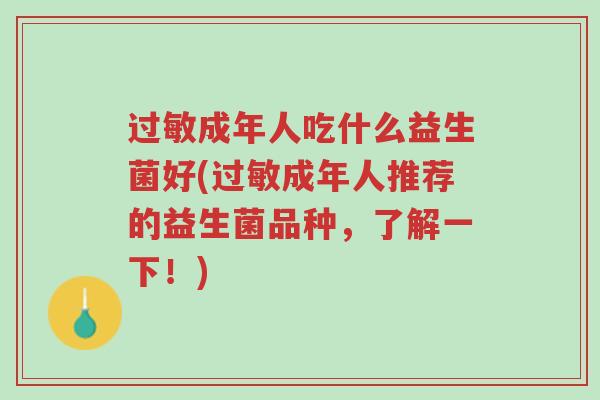 过敏成年人吃什么益生菌好(过敏成年人推荐的益生菌品种,了解一下!)-第1张图片-超越 过敏成年人吃什么益生菌好(过敏成年人推荐的益生菌品种,了解一下!)-第1张图片-超越